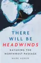 There Will Be Headwinds: Kayaking the Northwest Passage