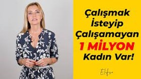 Çalışmak İsteyip Çalışamayan 1 Milyon Kadın Var