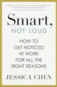 Smart, Not Loud: How to Get Noticed at Work for All the Right Reasons