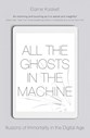 ALL THE GHOSTS IN THE MACHINE