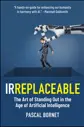 IRREPLACEABLE: The Art of Standing Out in the Age of Artificial Intelligence
